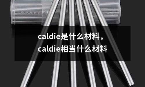 caldie是什么材料，caldie相當(dāng)什么材料