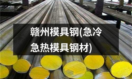 贛州模具鋼(急冷急熱模具鋼材)