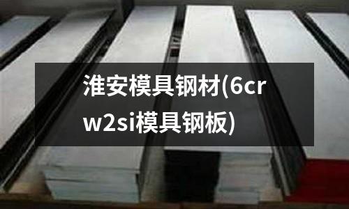 淮安模具鋼材(6crw2si模具鋼板)