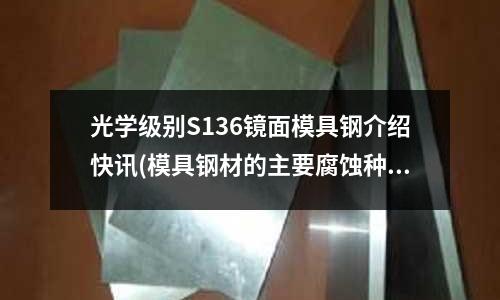 光學級別S136鏡面模具鋼介紹快訊(模具鋼材的主要腐蝕種類有哪些)