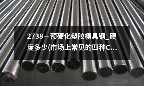 2738－預硬化塑膠模具鋼_硬度多少(市場上常見的四種Cr12MoV模具鋼：)