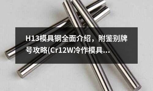 H13模具鋼全面介紹，附鑒別牌號攻略(Cr12W冷作模具鋼)