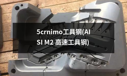5crnimo工具鋼(AISI M2 高速工具鋼)
