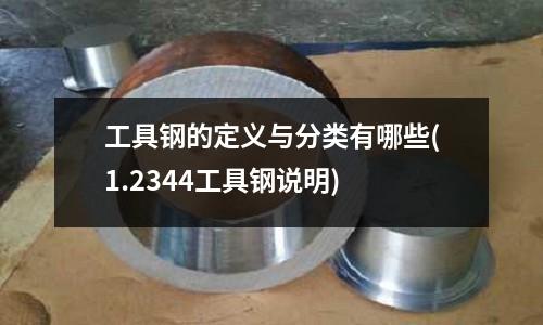 工具鋼的定義與分類有哪些(1.2344工具鋼說明)