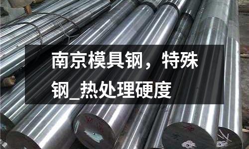 南京模具鋼，特殊鋼_熱處理硬度