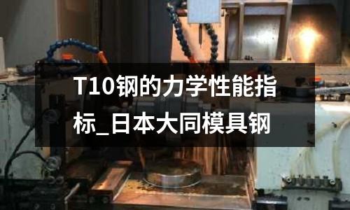 T10鋼的力學性能指標_日本大同模具鋼
