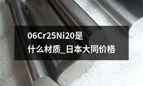 06Cr25Ni20是什么材質(zhì)_日本大同價格