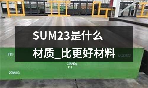 SUM23是什么材質(zhì)_比更好材料