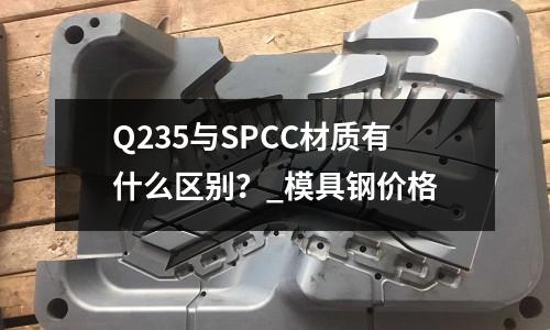Q235與SPCC材質有什么區別？_模具鋼價格