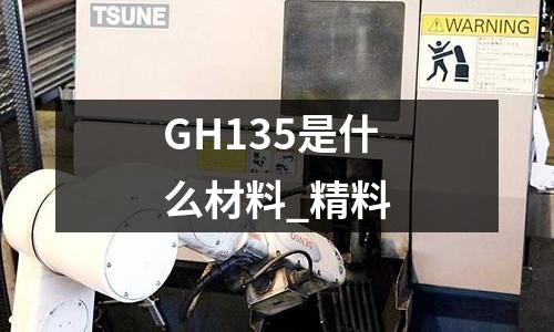 GH135是什么材料_精料