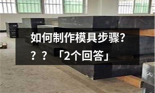 如何制作模具步驟？？？「2個回答」