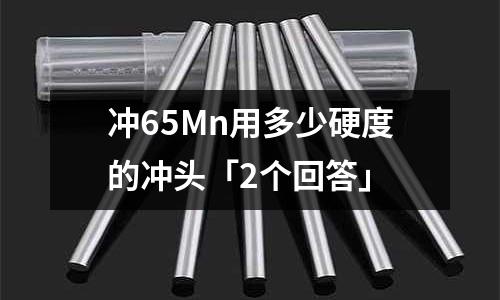 沖65Mn用多少硬度的沖頭「2個回答」