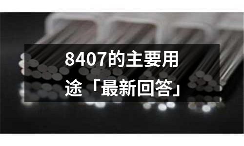 8407的主要用途「最新回答」