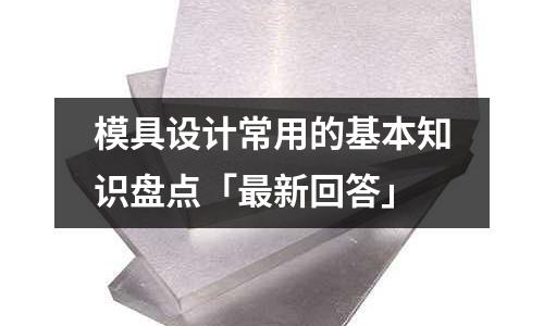 模具設計常用的基本知識盤點「最新回答」