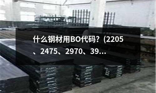什么鋼材用BO代碼?(2205、2475、2970、3900最大公因數(shù)是多少)