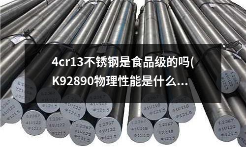 4cr13不銹鋼是食品級的嗎(K92890物理性能是什么？)