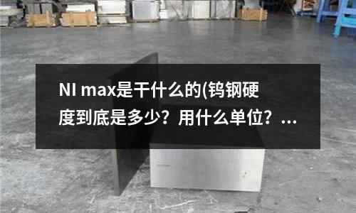 NI max是干什么的(鎢鋼硬度到底是多少?用什么單位?)