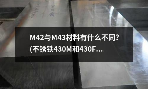 M42與M43材料有什么不同？(不銹鐵430M和430F是什么意思？)