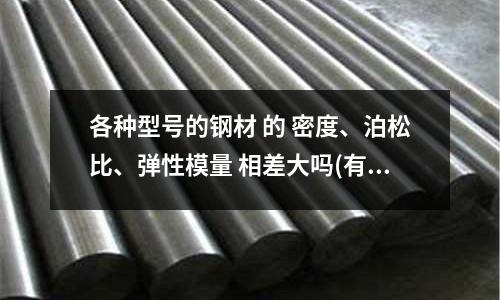 各種型號的鋼材 的 密度、泊松比、彈性模量 相差大嗎(有誰知道德國工具鋼75Cr1的材料相當(dāng)于中國什么牌號?)