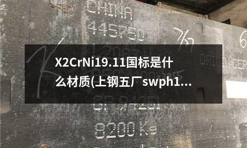 X2CrNi19.11國標是什么材質(zhì)(上鋼五廠swph13和swqh13的區(qū)別)