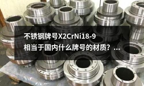 不銹鋼牌號X2CrNi18-9相當于國內什么牌號的材質？(浙江麗水市sus316不銹鋼)