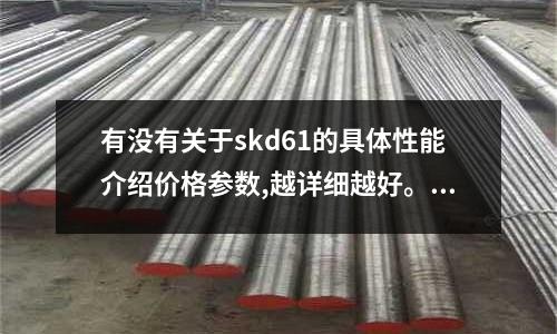 有沒有關于skd61的具體性能介紹價格參數,越詳細越好。(sus430和sus403有什么區別？哪種價格更低？)