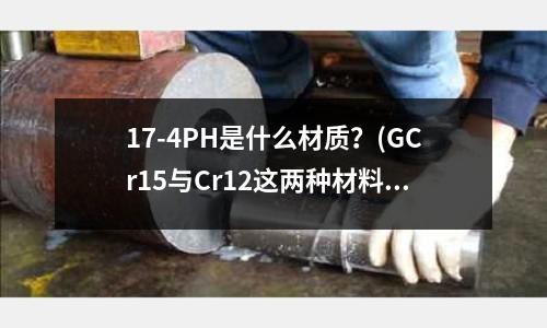 17-4PH是什么材質(zhì)？(GCr15與Cr12這兩種材料那個(gè)做機(jī)床夾具墊塊好)