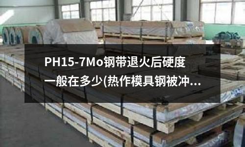 PH15-7Mo鋼帶退火后硬度一般在多少(熱作模具鋼被沖蝕是什么原因？)