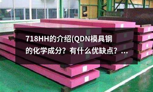 718HH的介紹(QDN模具鋼的化學成分？有什么優缺點？)
