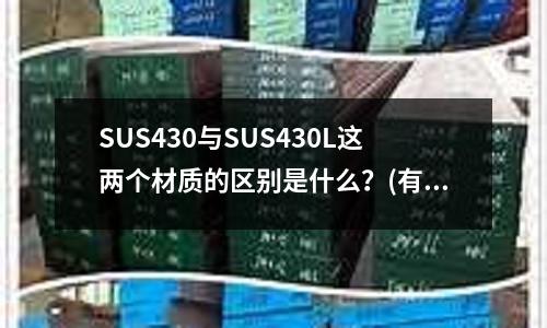 SUS430與SUS430L這兩個材質的區(qū)別是什么?(有誰知道冷成形具沖壓65Mn材料用什么模具鋼好?)
