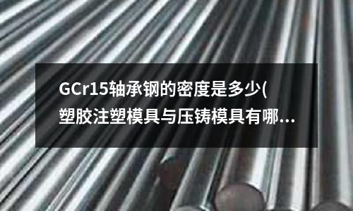 GCr15軸承鋼的密度是多少(塑膠注塑模具與壓鑄模具有哪些區別)