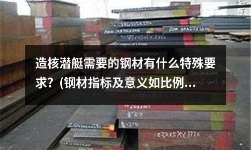 造核潛艇需要的鋼材有什么特殊要求?(鋼材指標及意義如比例極限彈性極限等)