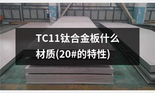 TC11鈦合金板什么材質(zhì)(20#的特性)