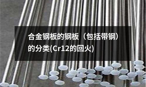 合金鋼板的鋼板(包括帶鋼)的分類(Cr12的回火)