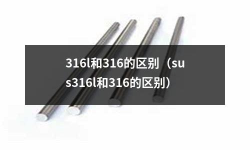 316l和316的區別（sus316l和316的區別）