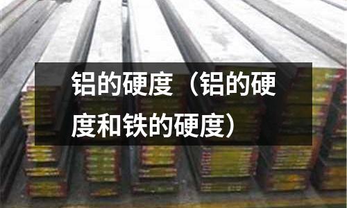 鋁的硬度（鋁的硬度和鐵的硬度）