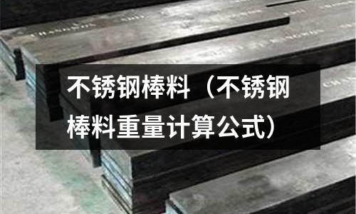 不銹鋼棒料（不銹鋼棒料重量計算公式）