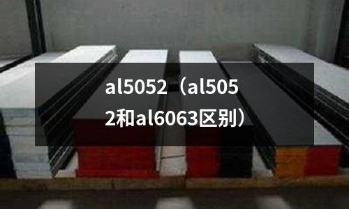al5052（al5052和al6063區別）
