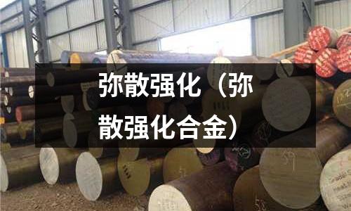 彌散強(qiáng)化（彌散強(qiáng)化合金）