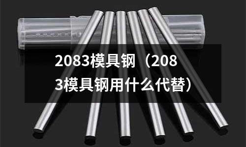 2083模具鋼（2083模具鋼用什么代替）