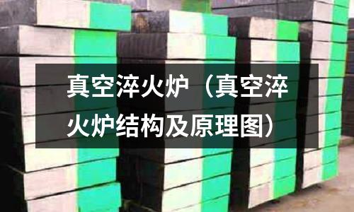 真空淬火爐（真空淬火爐結構及原理圖）