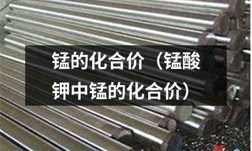 錳的化合價(錳酸鉀中錳的化合價)