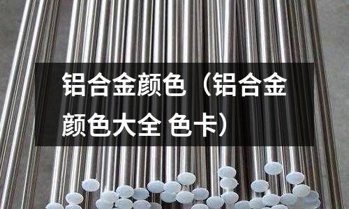 鋁合金顏色(鋁合金顏色大全 色卡)