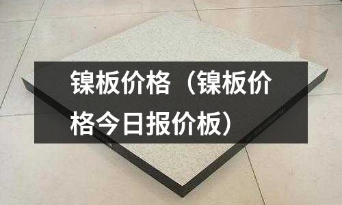 鎳板價格(鎳板價格今日報價板)