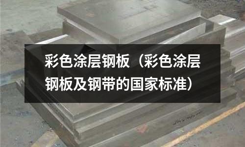 彩色涂層鋼板（彩色涂層鋼板及鋼帶的國家標準）