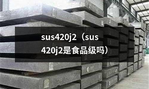 sus420j2（sus420j2是食品級嗎）