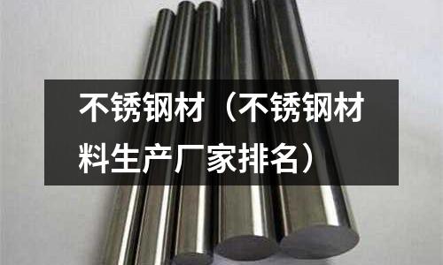 不銹鋼材(不銹鋼材料生產(chǎn)廠家排名)