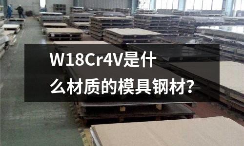 W18Cr4V是什么材質的模具鋼材?
