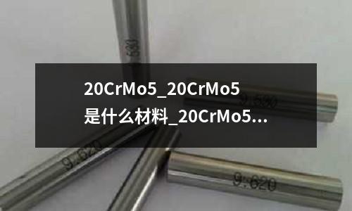20CrMo5_20CrMo5是什么材料_20CrMo5熱處理工藝