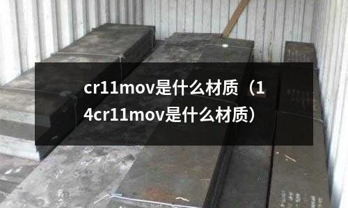 cr11mov是什么材質(zhì)(14cr11mov是什么材質(zhì))